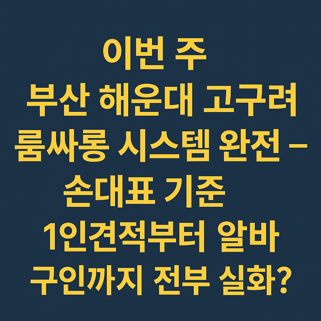 해운대고구려 손대표 후기 – 룸싸롱 시스템 1인견적 알바 구인 실화 2025