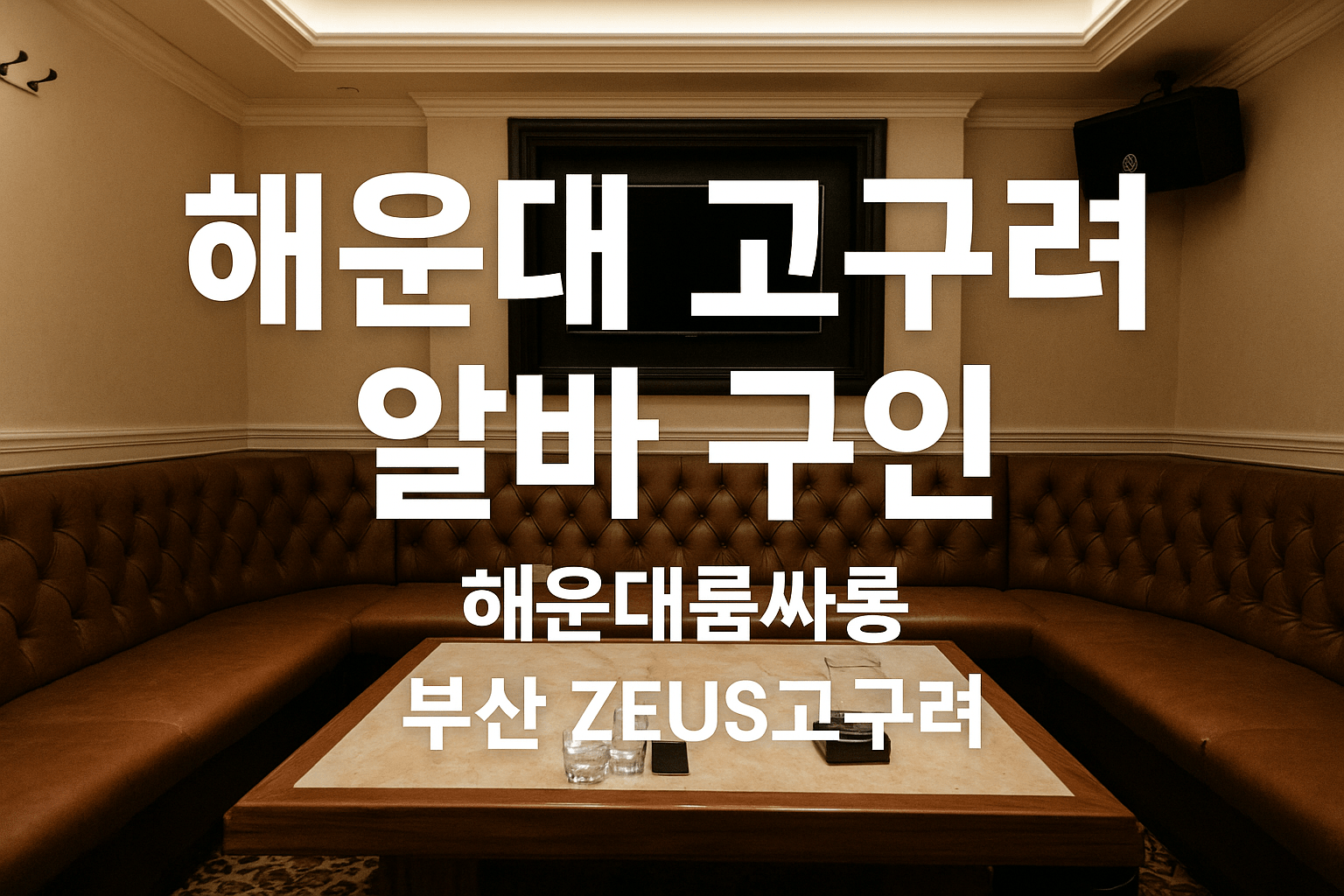 해운대 고구려 알바 구인 – ZEUS룸 손대표 직접 운영 채용 안내